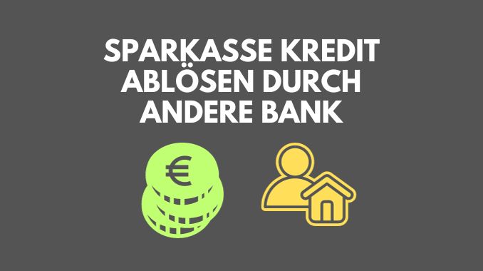 Sparkasse Kredit ablösen durch andere Bank