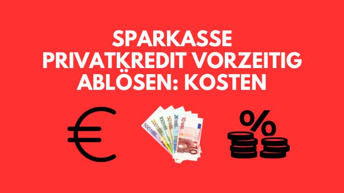Sparkasse Privatkredit vorzeitig ablösen Kosten